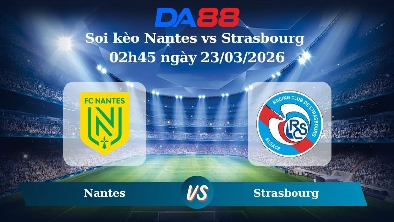 DA88 Nhận định soi kèo Nantes vs Strasbourg 02h45 ngày 23/03/2026 – Ligue 1