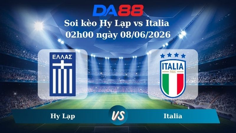 DA88 Nhận định soi kèo Hy Lạp vs Italia 02h00 ngày 08/06/2026 – Giao Hữu Quốc Tế