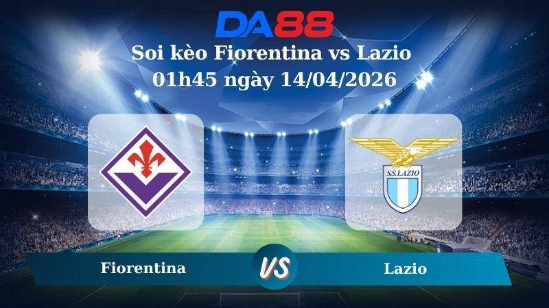 DA88 Nhận định soi kèo Fiorentina vs Lazio 01h45 ngày 14/04/2026 - Serie A